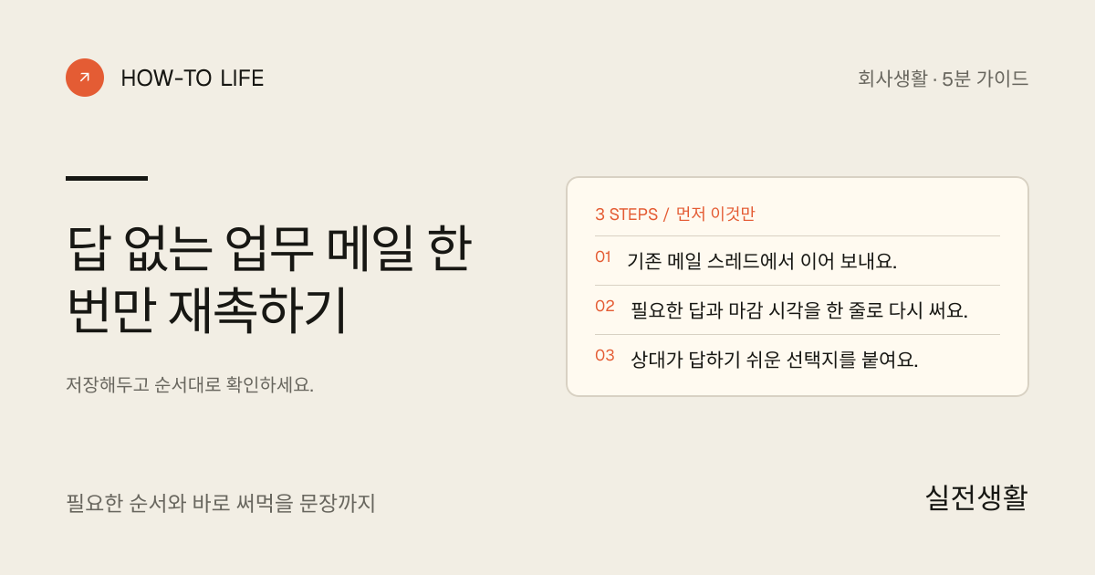 답 없는 업무 메일 한 번만 재촉하기 핵심 요약: 기존 메일 스레드에서 이어 보내요., 필요한 답과 마감 시각을 한 줄로 다시 써요., 상대가 답하기 쉬운 선택지를 붙여요.