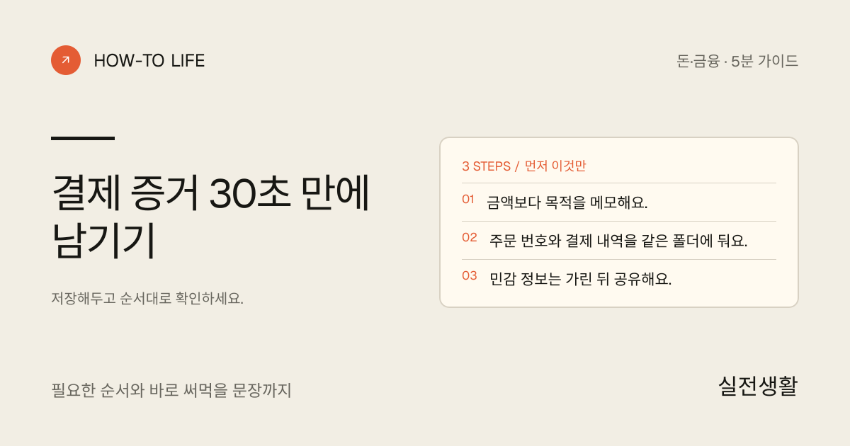 결제 증거 30초 만에 남기기 핵심 요약: 금액보다 목적을 메모해요., 주문 번호와 결제 내역을 같은 폴더에 둬요., 민감 정보는 가린 뒤 공유해요.