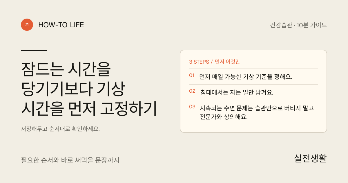 잠드는 시간을 당기기보다 기상 시간을 먼저 고정하기 핵심 요약: 먼저 매일 가능한 기상 기준을 정해요., 침대에서는 자는 일만 남겨요., 지속되는 수면 문제는 습관만으로 버티지 말고 전문가와 상의해요.