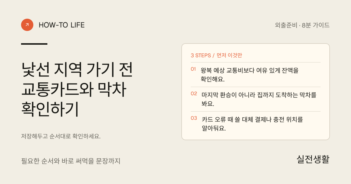 낯선 지역 가기 전 교통카드와 막차 확인하기 핵심 요약: 왕복 예상 교통비보다 여유 있게 잔액을 확인해요., 마지막 환승이 아니라 집까지 도착하는 막차를 봐요., 카드 오류 때 쓸 대체 결제나 충전 위치를 알아둬요.
