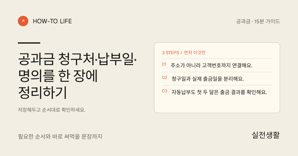 공과금 청구처·납부일·명의를 한 장에 정리하기 핵심 요약: 주소가 아니라 고객번호까지 연결해요., 청구일과 실제 출금일을 분리해요., 자동납부도 첫 두 달은 출금 결과를 확인해요.